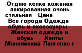 Отдаю кепка кожаная лакированная очень стильная › Цена ­ 1 050 - Все города Одежда, обувь и аксессуары » Женская одежда и обувь   . Ханты-Мансийский,Лангепас г.